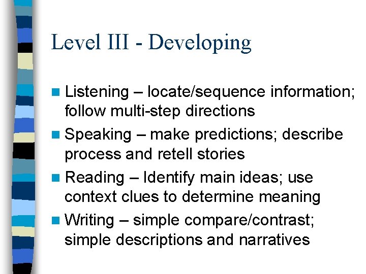 Level III - Developing n Listening – locate/sequence information; follow multi-step directions n Speaking