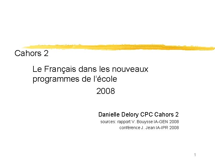 Cahors 2 Le Français dans les nouveaux programmes de l’école 2008 Danielle Delory CPC