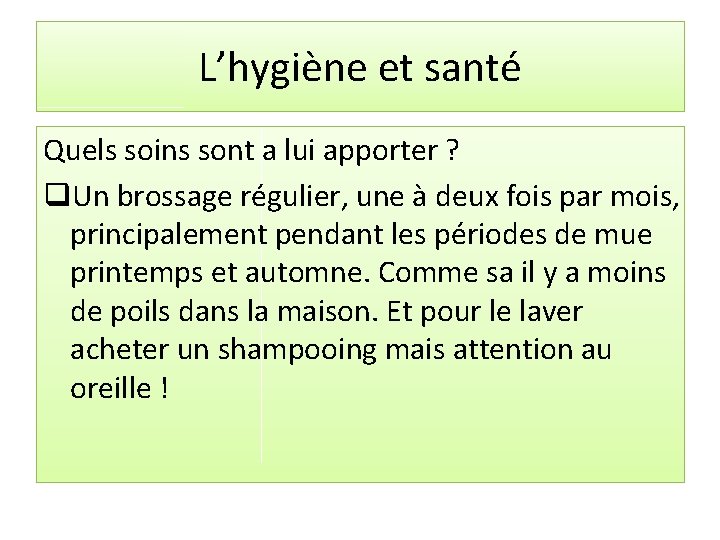 L’hygiène et santé Quels soins sont a lui apporter ? q. Un brossage régulier,