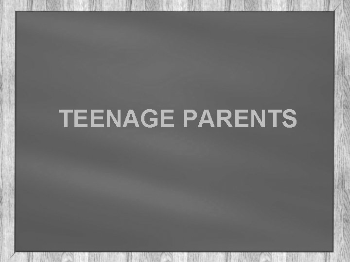 TEENAGE PARENTS 
