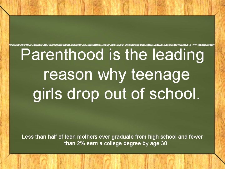 Parenthood is the leading reason why teenage girls drop out of school. Less than