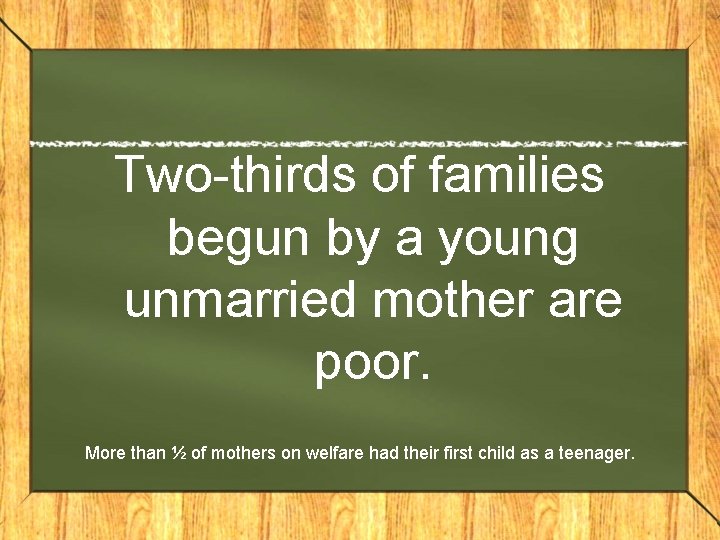 Two-thirds of families begun by a young unmarried mother are poor. More than ½