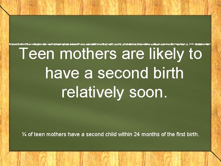 Teen mothers are likely to have a second birth relatively soon. ¼ of teen