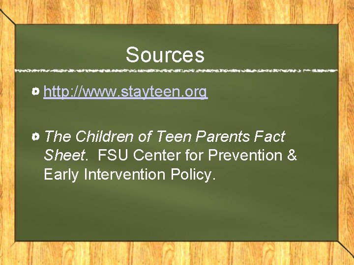 Sources http: //www. stayteen. org The Children of Teen Parents Fact Sheet. FSU Center