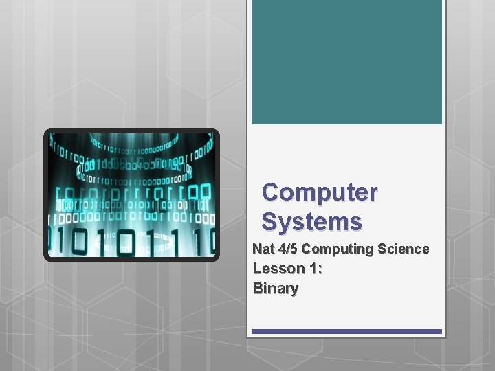 Computer Systems Nat 4/5 Computing Science Lesson 1: Binary 