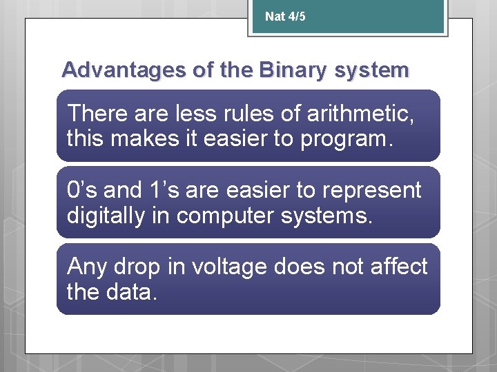 Nat 4/5 Advantages of the Binary system There are less rules of arithmetic, this