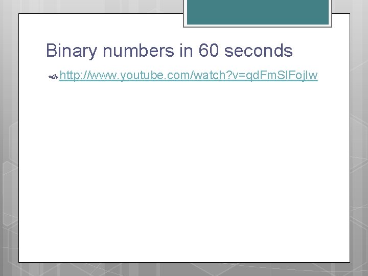 Binary numbers in 60 seconds http: //www. youtube. com/watch? v=qd. Fm. Sl. Foj. Iw