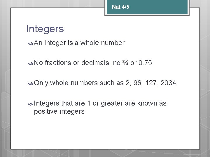 Nat 4/5 Integers An integer is a whole number No fractions or decimals, no Nat 4/5 Integers An integer is a whole number No fractions or decimals, no