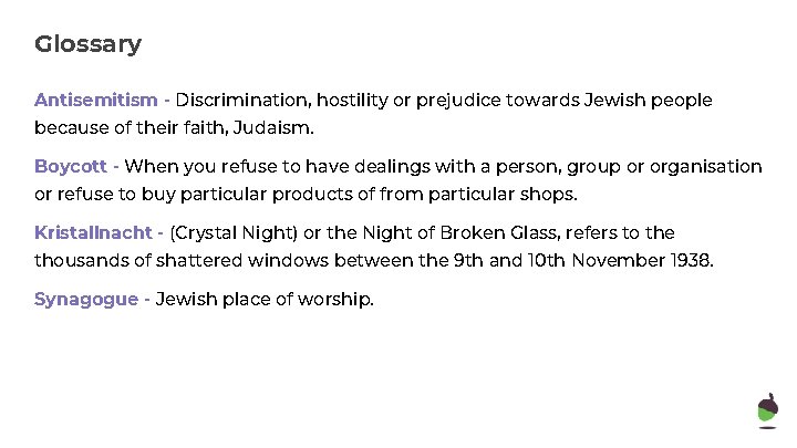 Glossary Antisemitism - Discrimination, hostility or prejudice towards Jewish people because of their faith,