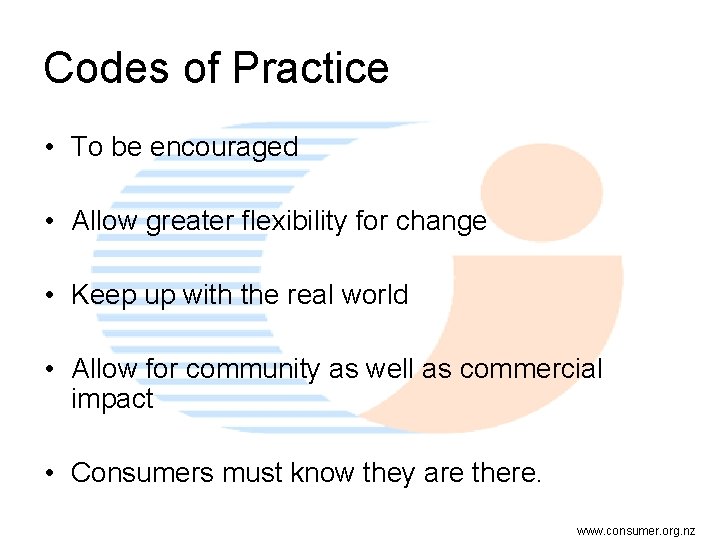 Codes of Practice • To be encouraged • Allow greater flexibility for change •