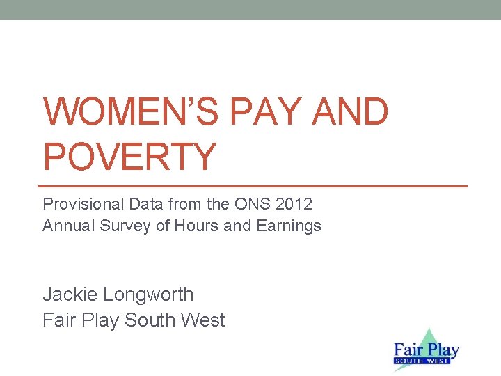 WOMEN’S PAY AND POVERTY Provisional Data from the ONS 2012 Annual Survey of Hours