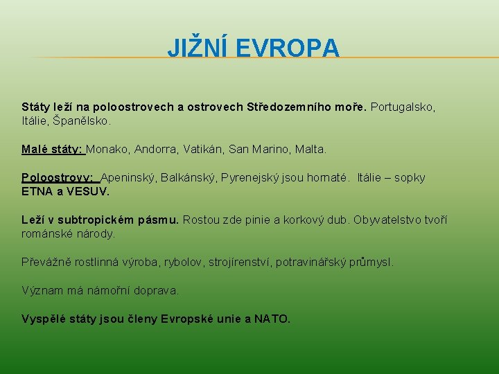 JIŽNÍ EVROPA Státy leží na poloostrovech a ostrovech Středozemního moře. Portugalsko, Itálie, Španělsko. Malé