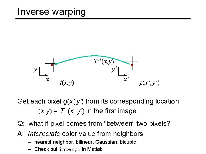 Inverse warping T-1(x, y) y’ y x f(x, y) x’ g(x’, y’) Get each