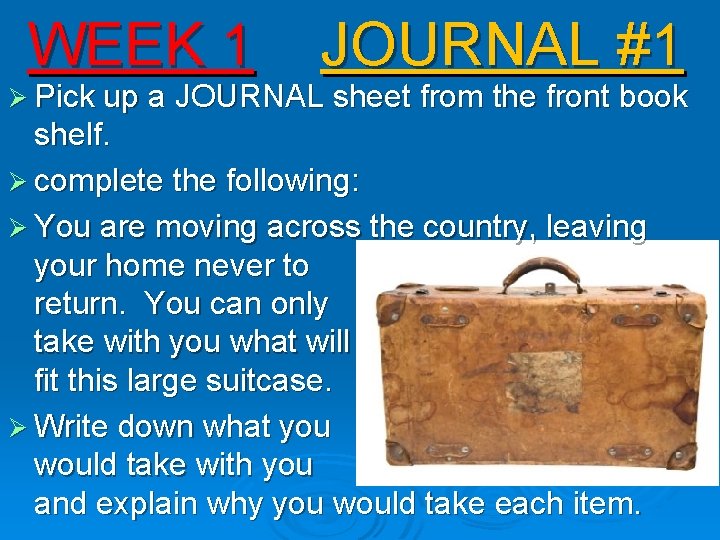 WEEK 1 JOURNAL #1 Ø Pick up a JOURNAL sheet from the front book WEEK 1 JOURNAL #1 Ø Pick up a JOURNAL sheet from the front book