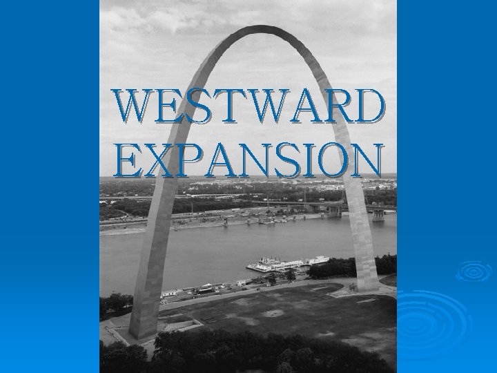 WESTWARD EXPANSION WESTWARD EXPANSION