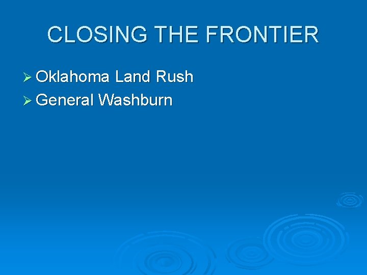 CLOSING THE FRONTIER Ø Oklahoma Land Rush Ø General Washburn CLOSING THE FRONTIER Ø Oklahoma Land Rush Ø General Washburn