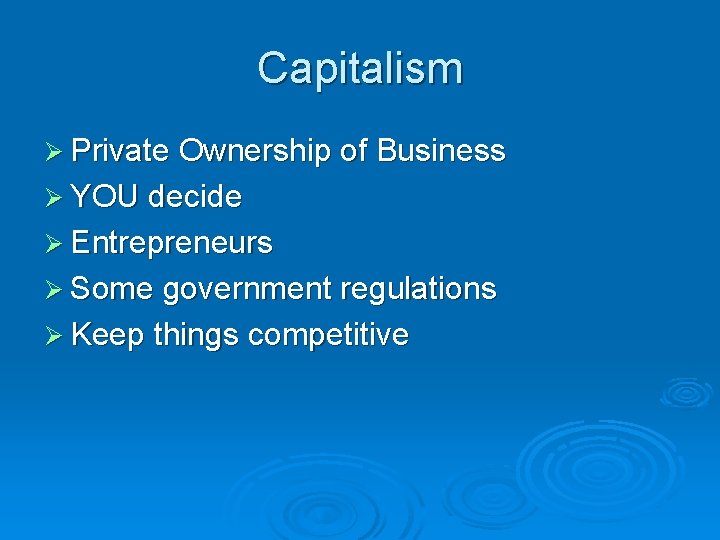 Capitalism Ø Private Ownership of Business Ø YOU decide Ø Entrepreneurs Ø Some government Capitalism Ø Private Ownership of Business Ø YOU decide Ø Entrepreneurs Ø Some government