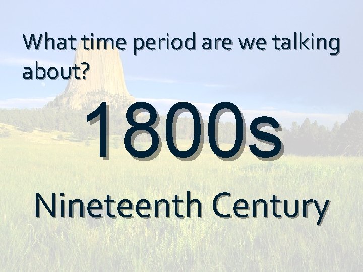 What time period are we talking about? 1800 s Nineteenth Century What time period are we talking about? 1800 s Nineteenth Century
