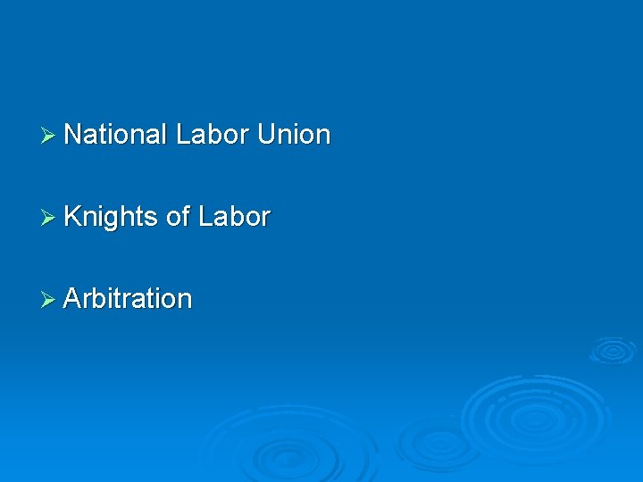 Ø National Labor Union Ø Knights of Labor Ø Arbitration Ø National Labor Union Ø Knights of Labor Ø Arbitration