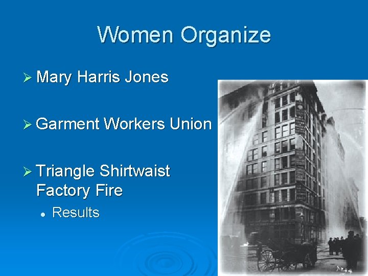Women Organize Ø Mary Harris Jones Ø Garment Workers Union Ø Triangle Shirtwaist Factory Women Organize Ø Mary Harris Jones Ø Garment Workers Union Ø Triangle Shirtwaist Factory