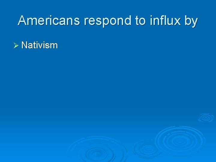 Americans respond to influx by Ø Nativism Americans respond to influx by Ø Nativism