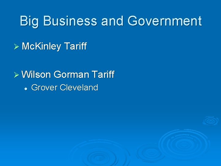 Big Business and Government Ø Mc. Kinley Tariff Ø Wilson Gorman Tariff l Grover Big Business and Government Ø Mc. Kinley Tariff Ø Wilson Gorman Tariff l Grover