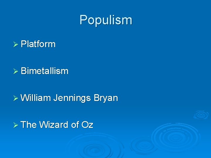 Populism Ø Platform Ø Bimetallism Ø William Jennings Bryan Ø The Wizard of Oz Populism Ø Platform Ø Bimetallism Ø William Jennings Bryan Ø The Wizard of Oz