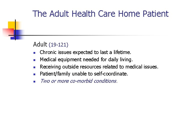 The Adult Health Care Home Patient Adult (19 -121) n Chronic issues expected to