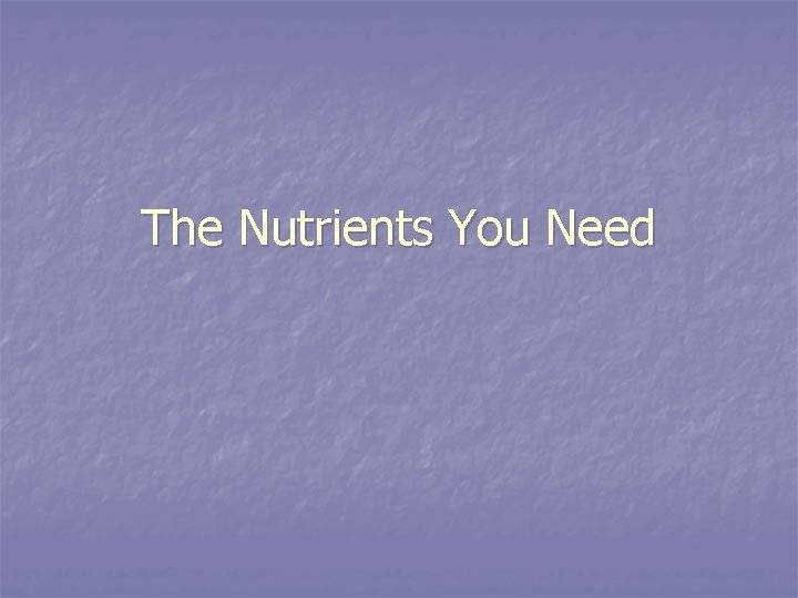 The Nutrients You Need 