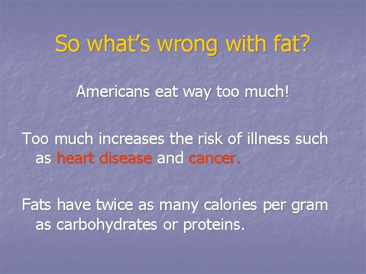 So what’s wrong with fat? Americans eat way too much! Too much increases the