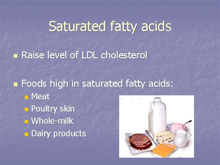 Saturated fatty acids n Raise level of LDL cholesterol n Foods high in saturated