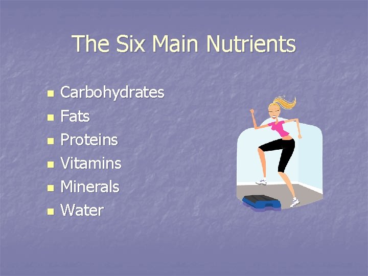 The Six Main Nutrients n n n Carbohydrates Fats Proteins Vitamins Minerals Water 