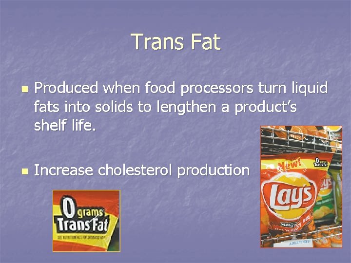 Trans Fat n n Produced when food processors turn liquid fats into solids to