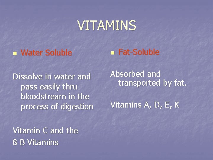 VITAMINS n Water Soluble Dissolve in water and pass easily thru bloodstream in the