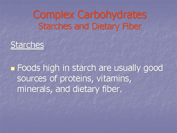 Complex Carbohydrates Starches and Dietary Fiber Starches n Foods high in starch are usually