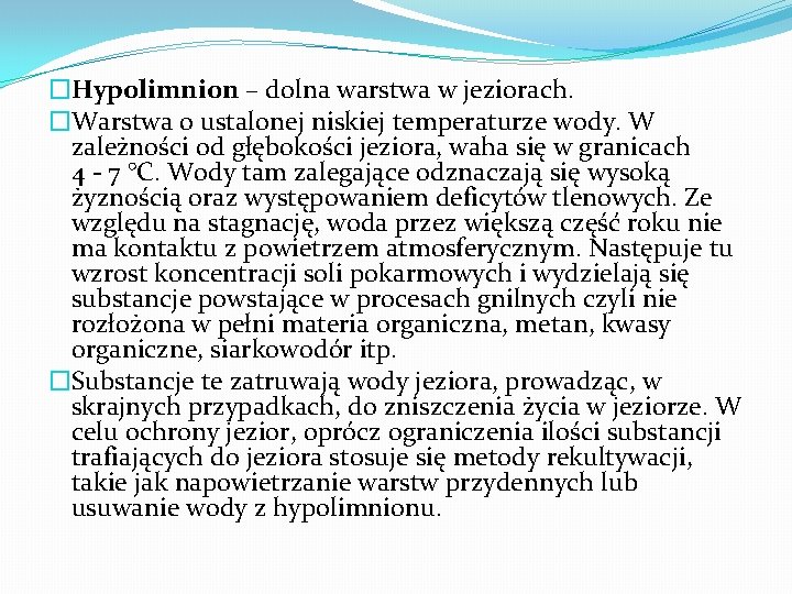 �Hypolimnion – dolna warstwa w jeziorach. �Warstwa o ustalonej niskiej temperaturze wody. W zależności