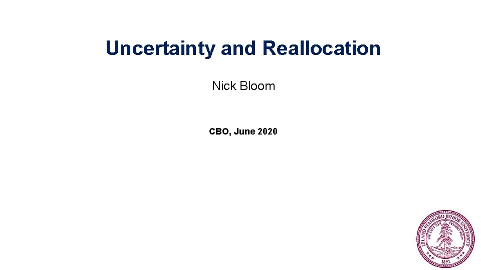 Uncertainty and Reallocation Nick Bloom CBO, June 2020 