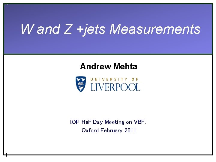W and Z +jets Measurements Andrew Mehta IOP Half Day Meeting on VBF, Oxford