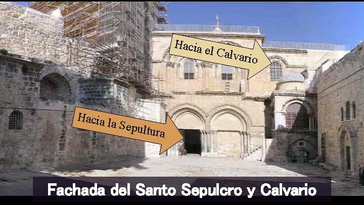 Hacia e l Calva rio Hacia l a Sepu ltura Fachada del Santo Sepulcro