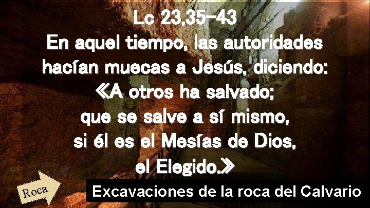 Lc 23, 35 -43 En aquel tiempo, las autoridades hacían muecas a Jesús, diciendo: