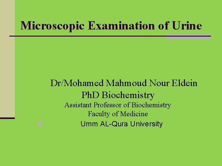 Microscopic Examination of Urine Dr/Mohamed Mahmoud Nour Eldein Ph. D Biochemistry n Assistant Professor