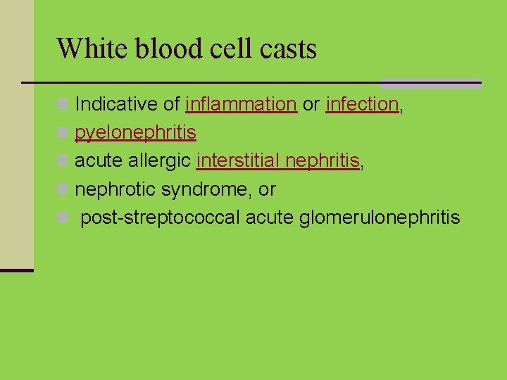 White blood cell casts n Indicative of inflammation or infection, n pyelonephritis n acute