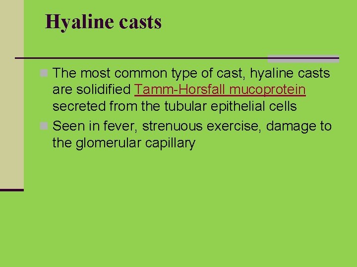 Hyaline casts n The most common type of cast, hyaline casts are solidified Tamm-Horsfall