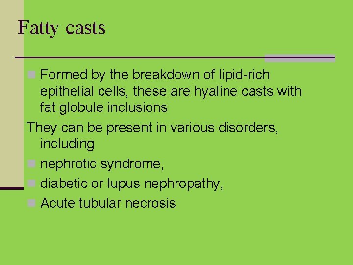 Fatty casts n Formed by the breakdown of lipid-rich epithelial cells, these are hyaline