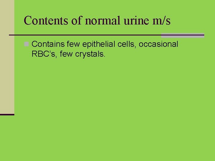 Contents of normal urine m/s n Contains few epithelial cells, occasional RBC’s, few crystals.