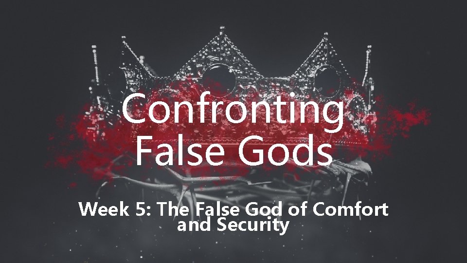 Confronting False Gods Week 5: The False God of Comfort and Security 