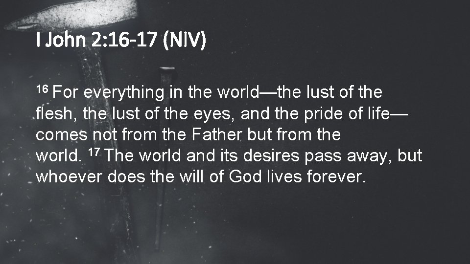 I John 2: 16 -17 (NIV) 16 For everything in the world—the lust of