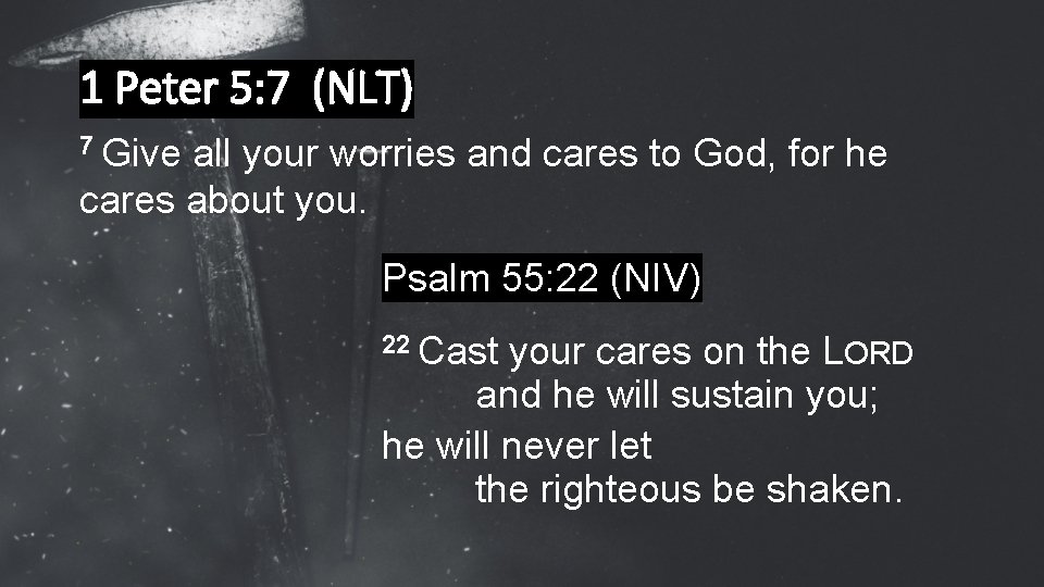 1 Peter 5: 7 (NLT) 7 Give all your worries and cares to God,