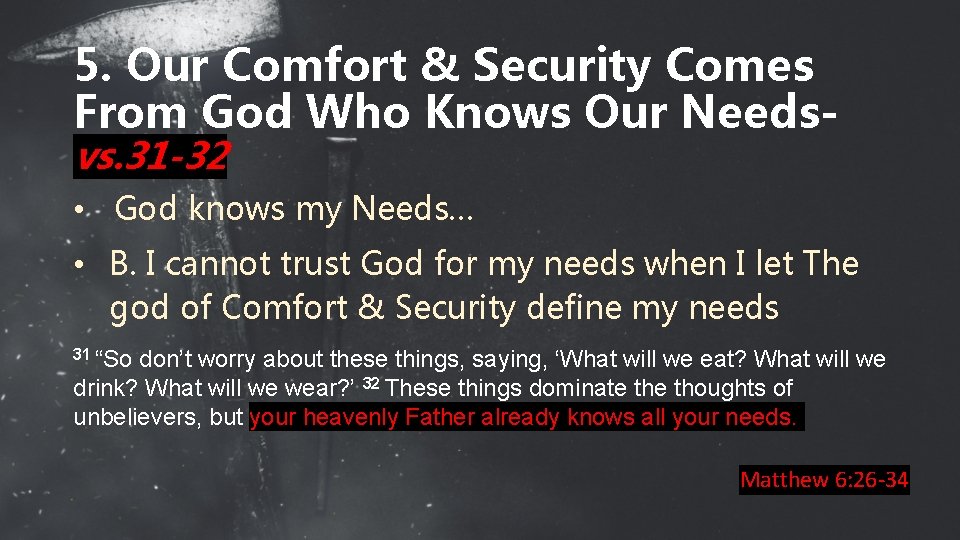 5. Our Comfort & Security Comes From God Who Knows Our Needsvs. 31 -32