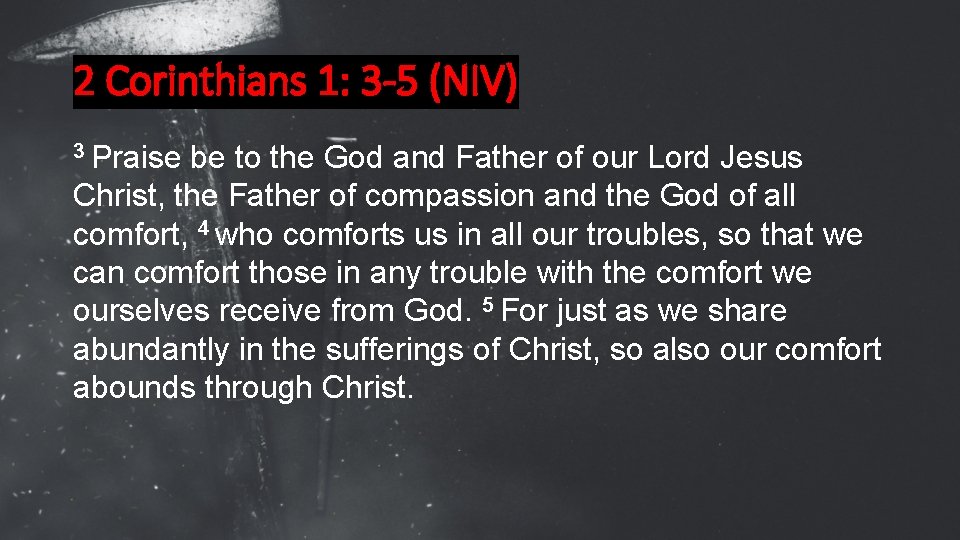 2 Corinthians 1: 3 -5 (NIV) 3 Praise be to the God and Father